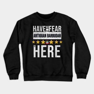 Have No Fear The Antiguan Barbudan Is Here - Gift for Antiguan Barbudan From Antigua And Barbuda Crewneck Sweatshirt